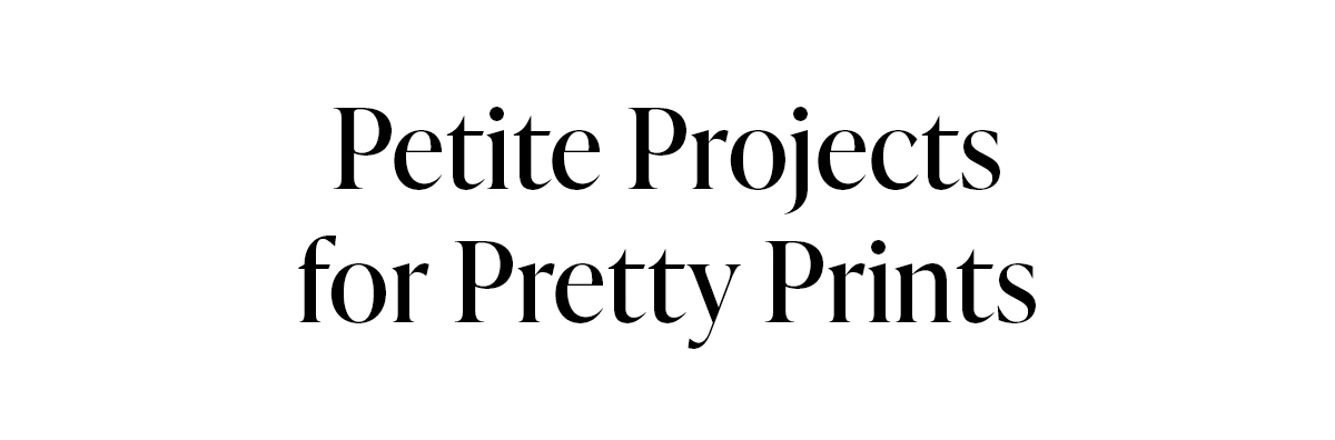 Petite Projects for Pretty Prints