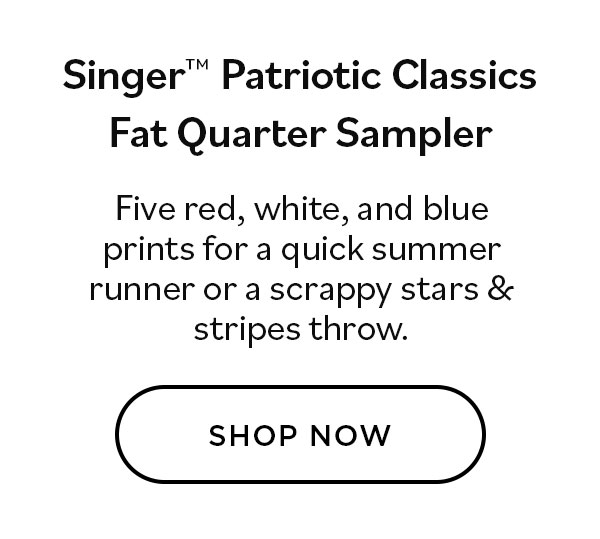 Singer Patriotic Classics Fat Quarter Sampler. Five red, white, and blue prints for a quick summer runner or a scrappy stars & stripes throw. Shop Now >>