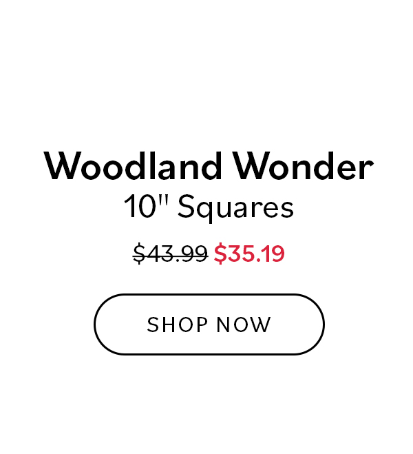 Woodland Wonder 10" Squares. Was $43.99, now $35.19. Shop Now >>