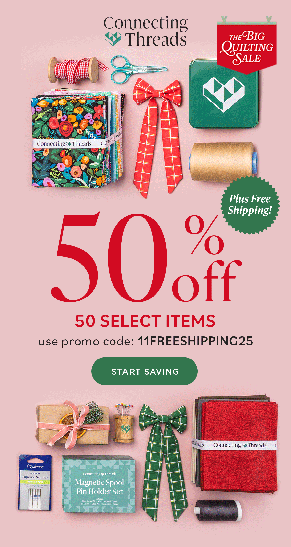 Connecting Threads THE BIG QUILTING SALE 50% off 50 SELECT ITEMS Use promo code: 11FREESHIPPING25 START SAVING