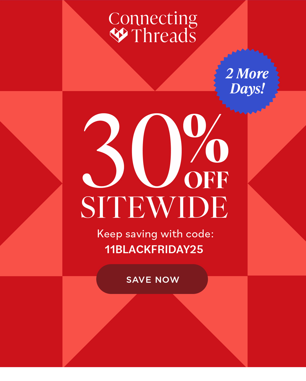 Connecting Threads 2 More Days! 30% OFF SITEWIDE Keep saving with code: 11BLACKFRIDAY25 SAVE NOW