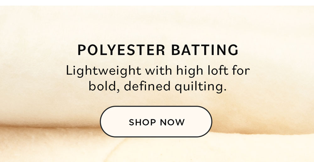 Polyester Batting  Lightweight with high loft for bold, defined quilting. Shop Now