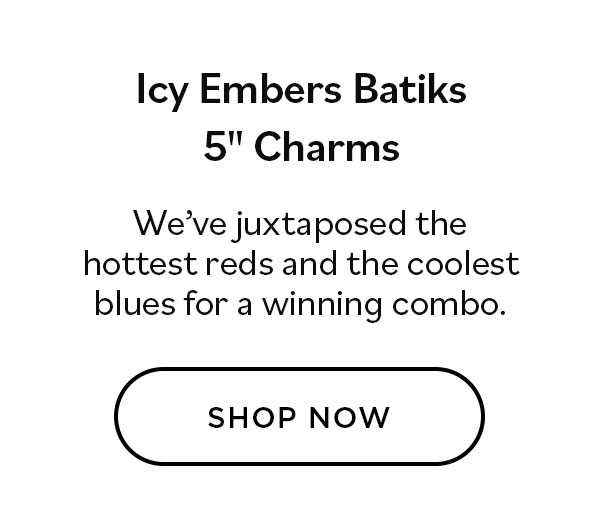 Icy Embers Batiks 5" Charms. Shop Now >>