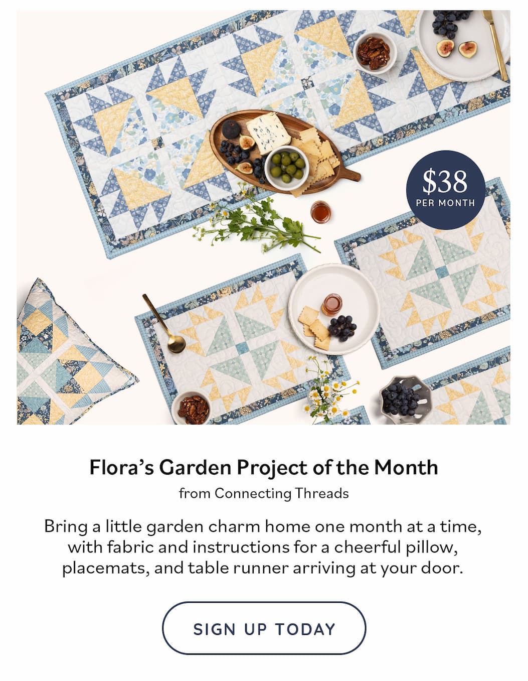 Image: A quilted table runner and placemat set. Text: $38 per month. Flora's Garden Project of the Month from Connecting Threads. Bring a little garden charm home one month at a time, with fabric and instructions for a cheerful pillow, placemats, and table runner arriving at your door. Sign Up Today >>