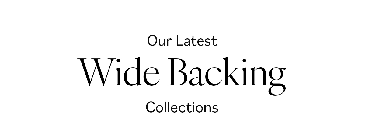 Our Latest Wide Backing Collections
