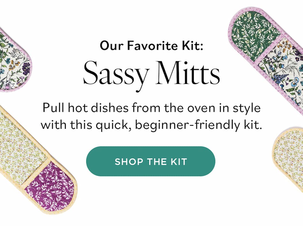 Image: Elongated oven mitts quilted in floral fabrics. Text: Our Favorite Kit: Sassy Mitts. Pull hot dishes from the oven in style with this quick, beginner-friendly kit. Shpo the Kit >>