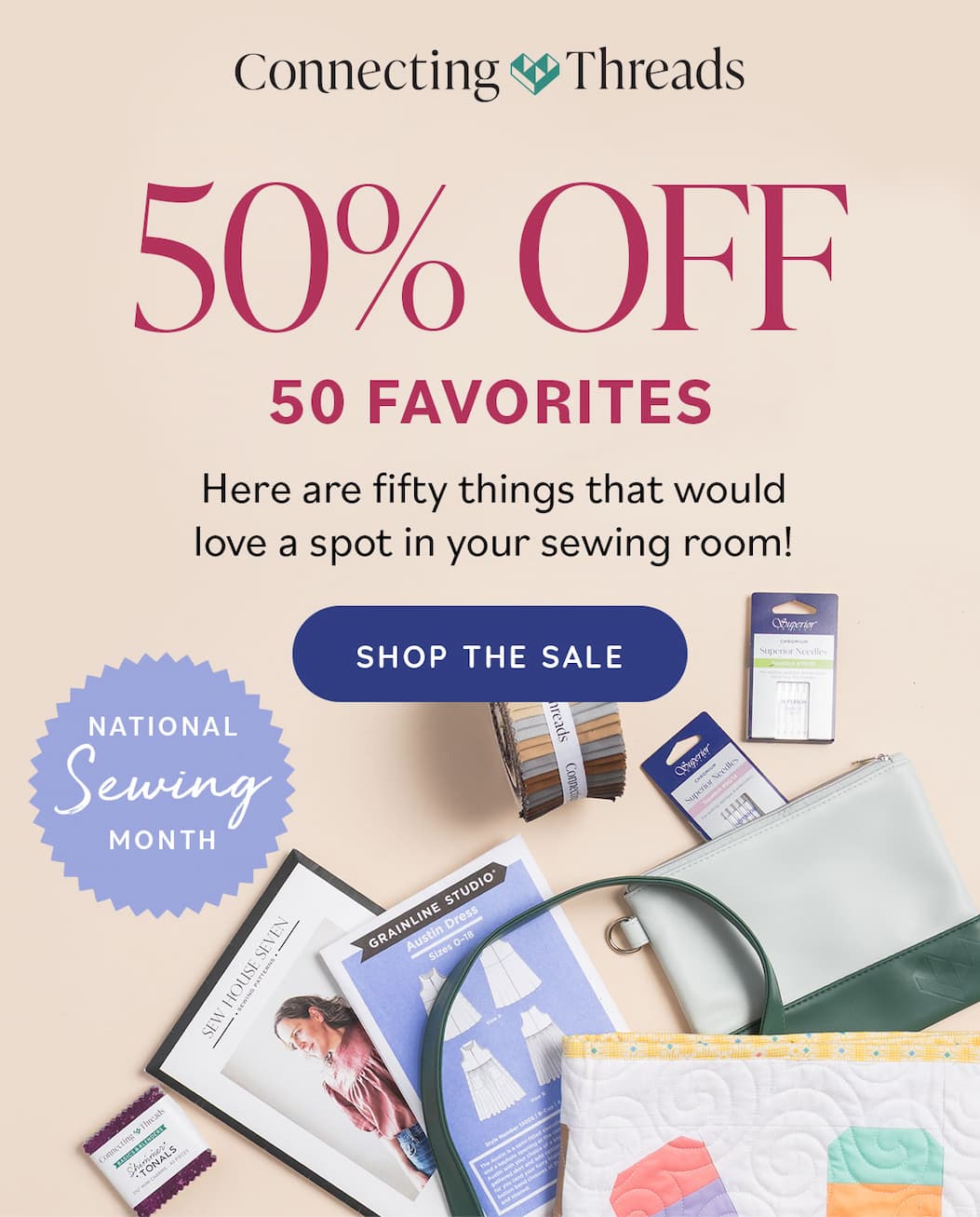 Image: Various sewing and quilting supplies and patterns. Text: Connecting Threads. 50% off 50 Favorites. Here are fifty things that would love a spot in your sewing room! Shop the Sale. National Sewing Month >>