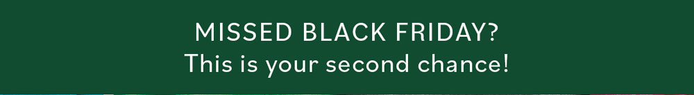 MISSED BLACK FRIDAY? This is your second chance!