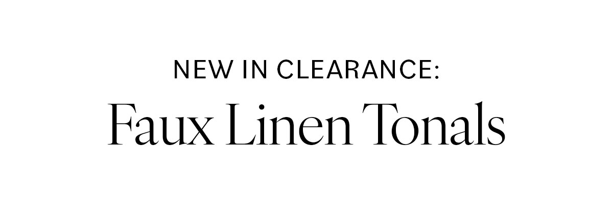 New In Clearance. Faux Linen Tonals >>
