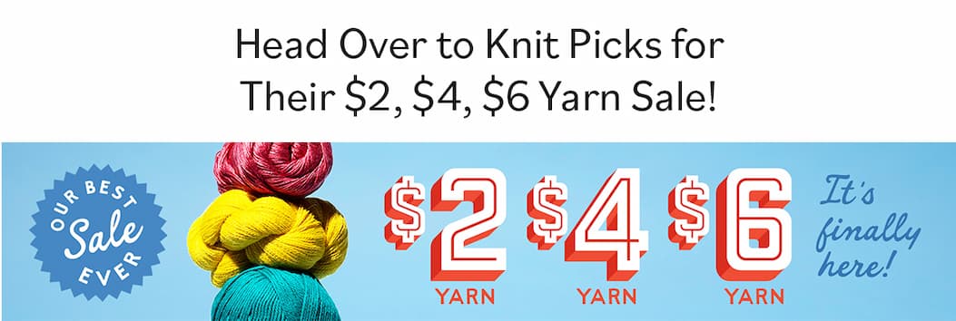 Head over to Knit Picks for Their $2, $4, $6 Yarn Sale! $2 yarn, $4 yarn, $6 yarn - It's Finally here! >>