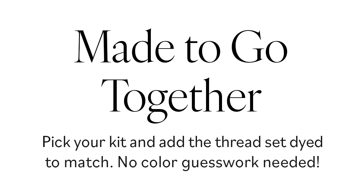 Made to Go Together. Pick your kit and add the thread set dyed to match. No color guesswork needed! >>