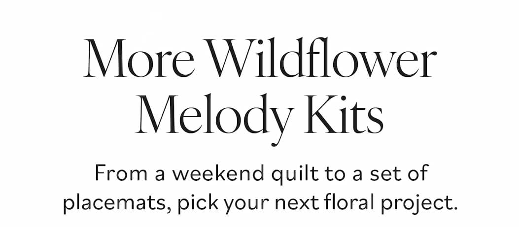 More Wildflower Melody Kits. From a weekend quilt to a set of placemats, pick your next floral project. >>