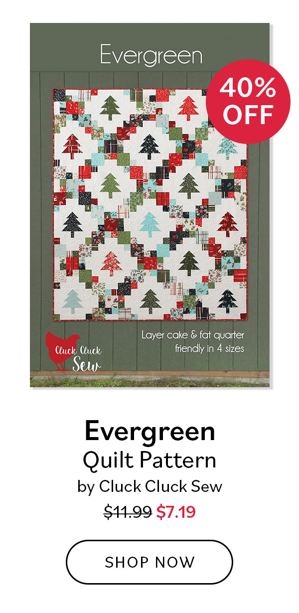 Image: A quilt pattern with red and green tree blocks. Text: 40% off. Evergreen Quilt Pattern by Cluck Cluck Sew. Was $11.99, now $7.19. Shop Now >>
