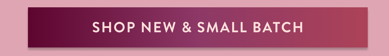 Shop New & Small Batch 