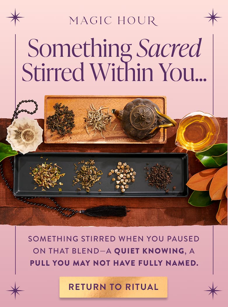 Something Sacred Stirred Within You…Something stirred when you paused on that blend—a quiet knowing, a pull you may not have fully named. What if your curiosity was the first whisper of ritual? Your tea may still be waiting to meet you there.