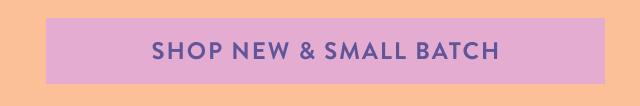 Shop New & Small Batch 