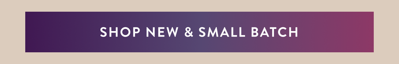 Shop New & Small Batch 