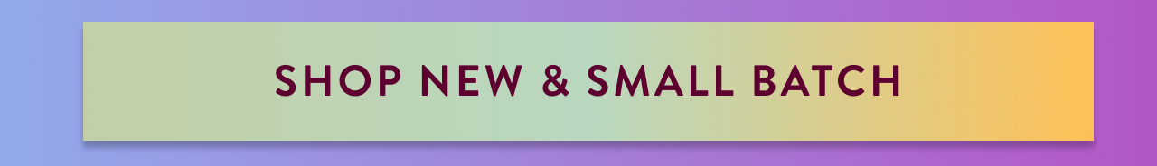 Shop New & Small Batch 