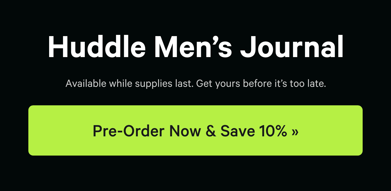 Huddle Men's Journal. Available while supplies last. Get yours before it's too late. Pre-Order Now & Save 10% »