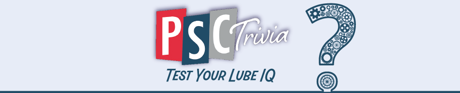 PSC Trivia - Test Your Lube IQ