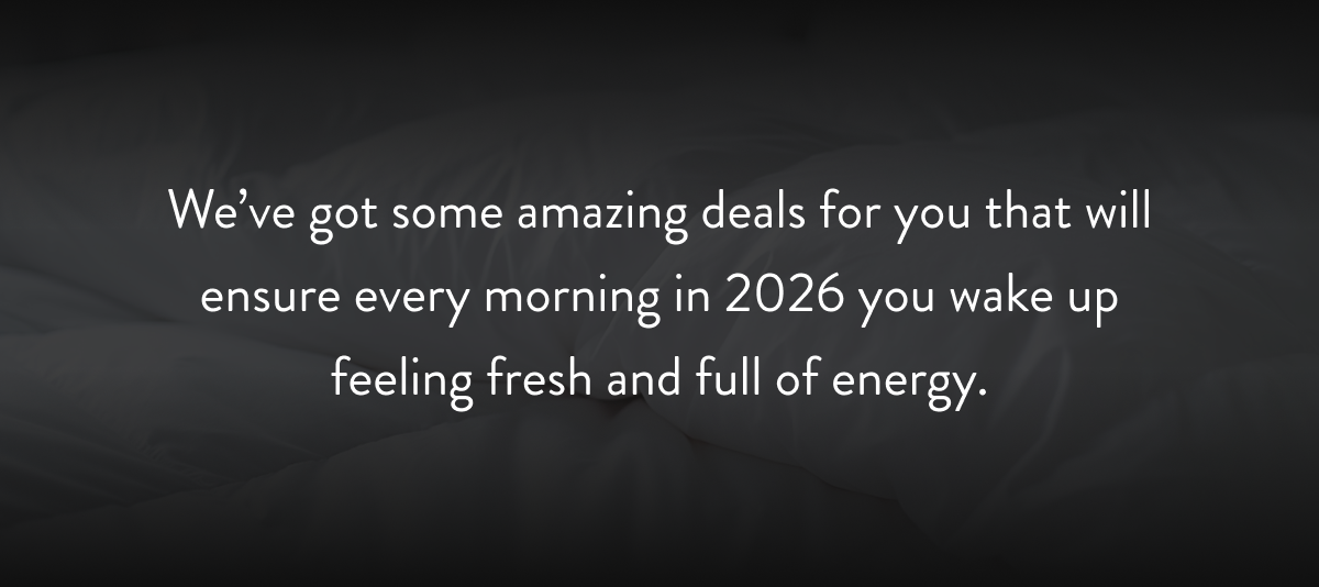 We've got some amazing deals for you that will ensure every morning in 2026 you wake up feeling fresh and full of energy.