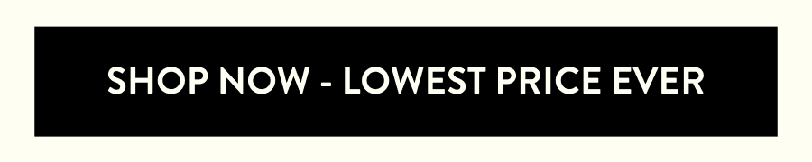 SHOP NOW - LOWEST PRICE EVER