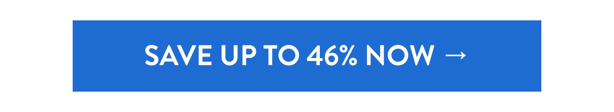 Save Up to 46% Now