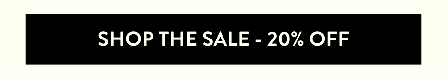 SHOP THE SALE - 20% OFF