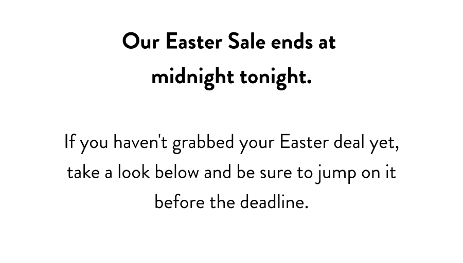 Our Easter Sale ends at  midnight tonight.  If you haven't grabbed your Easter deal yet, take a look below and be sure to jump on it before the deadline.