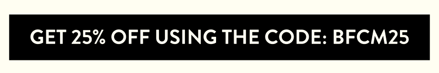 Get 25% Off using the code: BFCM25