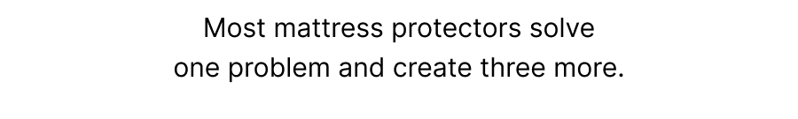 Most mattress protectors solve one problem and create three more.