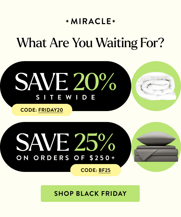 What Are You Waiting For?  20% Off Sitewide code: FRIDAY20  25% Off Orders $250+ code: BF25