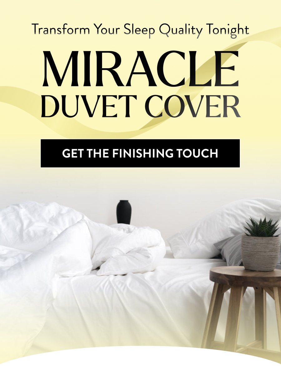 Transform Your Sleep Quality Tonight | MIRACLE DUVET COVER / GET THE FINISHING TOUCH