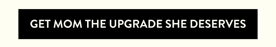 Get Mom the Upgrade She Deserves