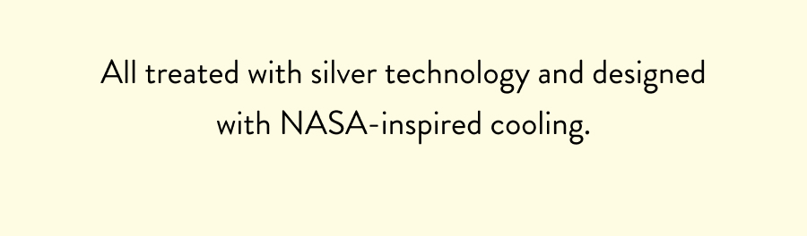 All treated with silver technology and designed with NASA-inspired cooling.