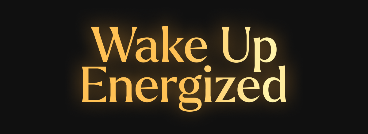Wake up energized