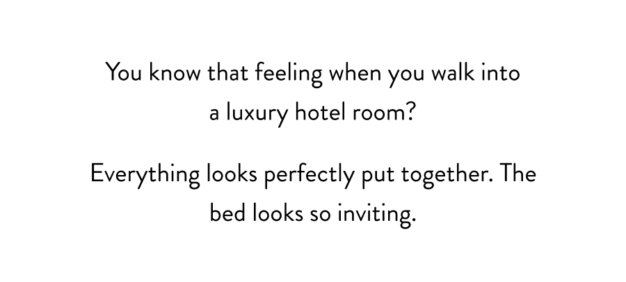 You know that feeling when you walk into a luxury hotel room?