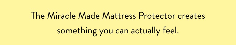 The Miracle Made Mattress Protector creates something you can actually feel.