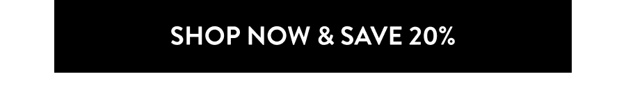 Shop Now & Save 20%