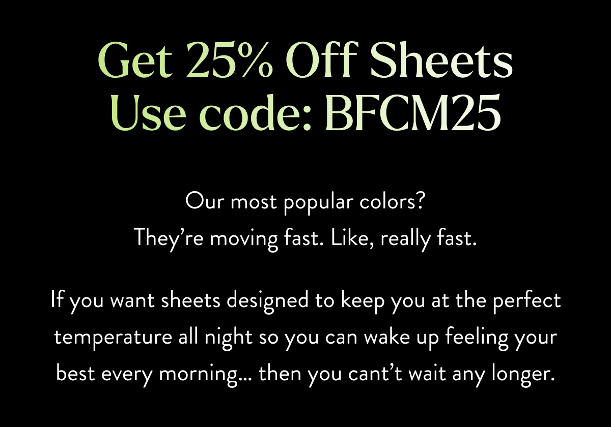 Almost Gone: Popular Colors  Our most popular ones? They're moving fast. Like, really fast.