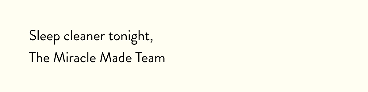 Sleep cleaner tonight,  The Miracle Made Team