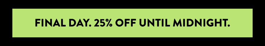 Final day. 25% off until midnight.