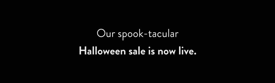 Our spook-tacular Halloween sale is now live.
