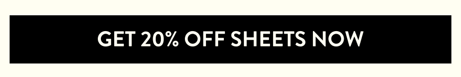 GET 20% OFF SHEETS NOW