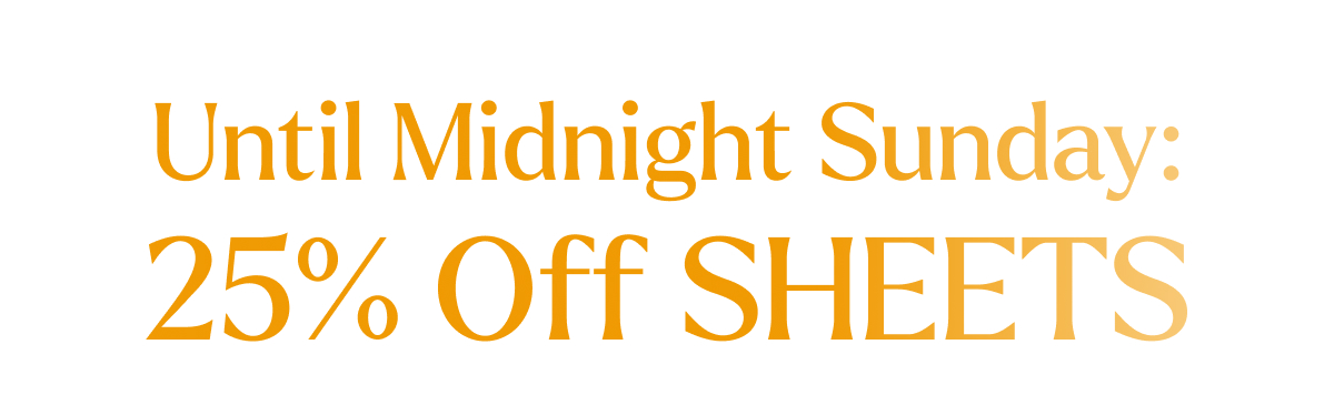 Until midnight Sunday: 25% off everything