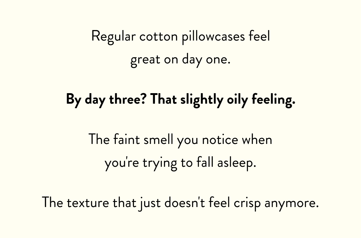 regular cotton pillowcases feel great on day one.