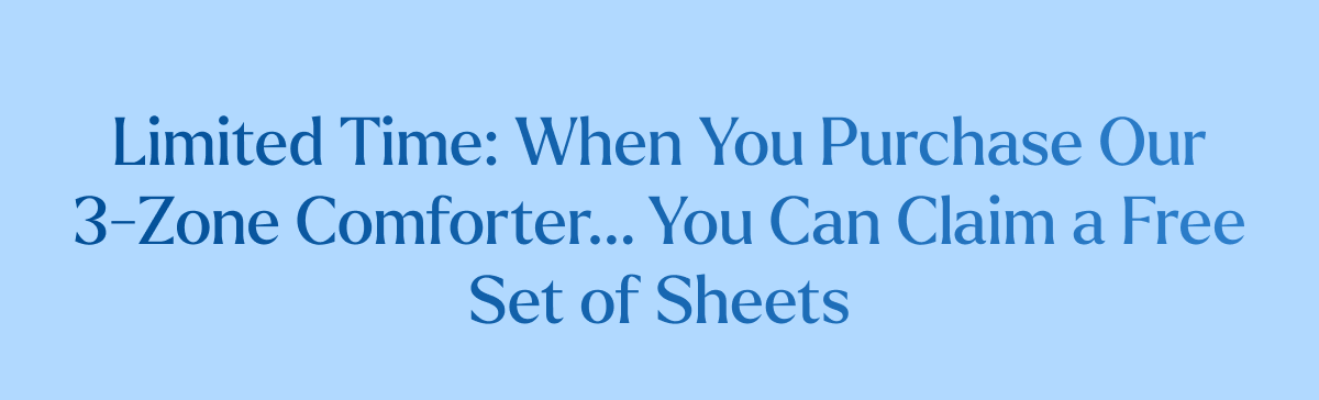Limited Time: When You Purchase Our 3-Temperature-Zone Comforter... You Can Claim a Free Set of Sheets