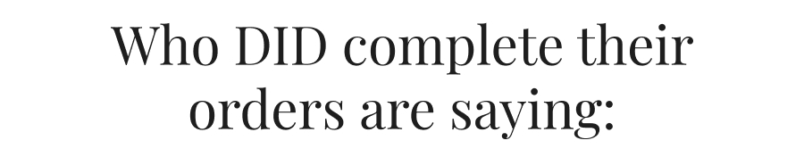 Who DID complete their orders are saying: