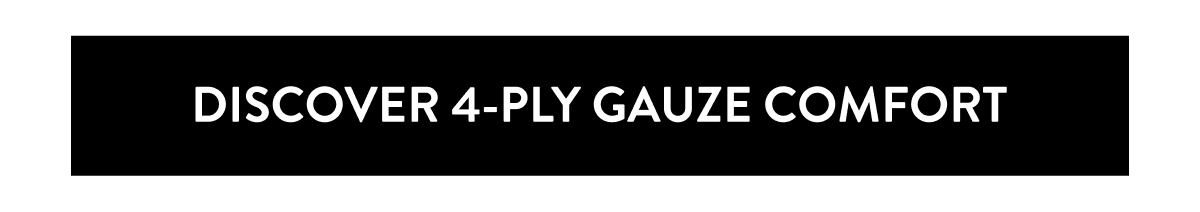 DISCOVER 4-PLY GAUZE COMFORT