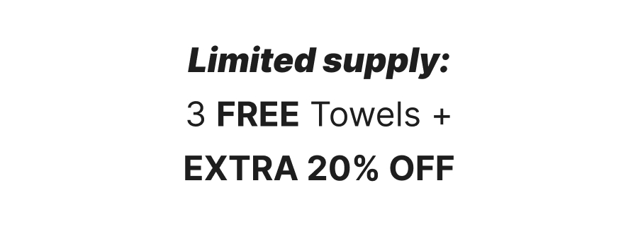 Limited supply: 3 Free Towels + extra 20% off